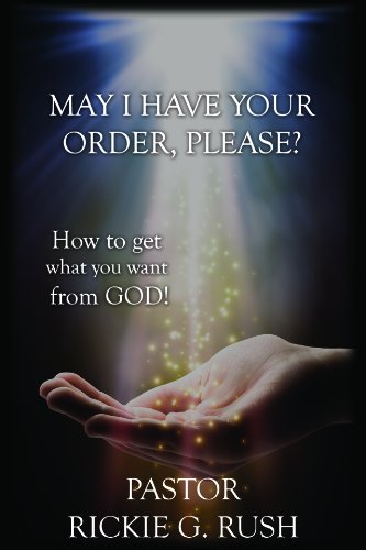 A book cover that says May I Have Your Order, Please? How to get what you want from God. Pastor Rickie G. Rush.